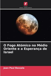O Fogo Atómico no Médio Oriente e a Esperança de Israel