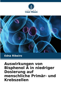Auswirkungen von Bisphenol A in niedriger Dosierung auf menschliche Primär- und Krebszellen