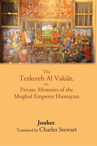 The Tezkereh Al Vaki?t, Or, Private Memoirs Of The Moghul Emperor Humayun [Hardcover]