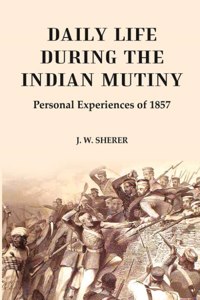 Daily Life During the Indian Mutiny: Personal Experiences of 1857 [Hardcover]