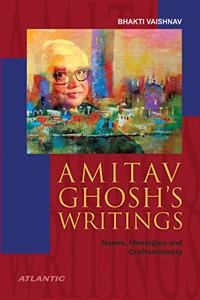 Amitav Ghosh’S Writings Issues, Ideologies And Craftsmanship