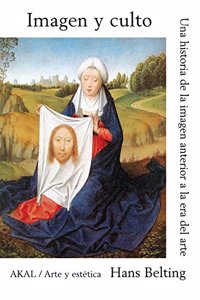 Imagen y culto / Image and Worship: Una Historia De La Imagen Anterior a La Era Del Arte / a History of the Image Before the Art's Era