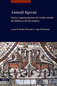 Animali Figurati: Teoria E Rappresentazione del Mondo Animale Dal Medioevo All'eta Moderna