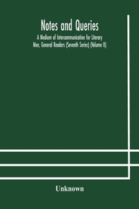 Notes and queries; A Medium of Intercommunication for Literary Men, General Readers (Seventh Series) (Volume II)