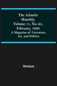 Atlantic Monthly, Volume 11, No. 64, February, 1863; A Magazine of Literature, Art, and Politics