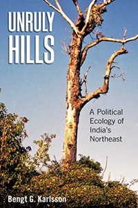 Unruly Hills: A Political Ecology of India's Northeast