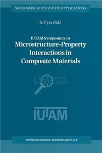 Iutam Symposium on Microstructure-Property Interactions in Composite Materials