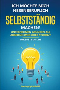 Ich mochte mich nebenberuflich selbststandig machen! Unternehmen grunden als Arbeitnehmer oder Student: