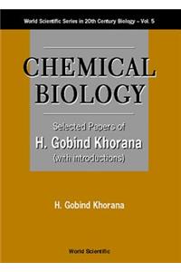 Chemical Biology, Selected Papers of H G Khorana (with Introductions)