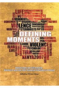 Defining Moments. Reflections on Citizenship, Violence and the 2007 General Elections in Kenya