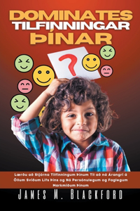 Dominates Tilfinningar þínar - Lærðu að Stjórna Tilfinningum þínum Til að ná Árangri á Öllum Sviðum Lífs þíns og Ná Persónulegum og Faglegum Markmiðum þínum