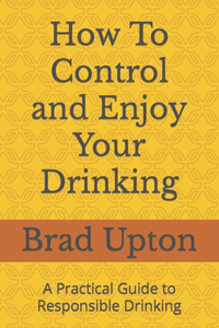 How To Control and Enjoy Your Drinking