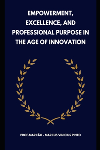 Empowerment, Excellence, and Professional Purpose in the Age of Innovation