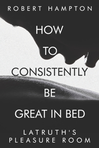 How to consistently be great in bed.