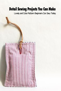 Detail Sewing Projects You Can Make