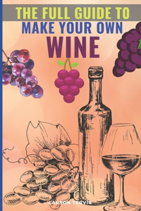 The Full Guide to Make Your Own Wine