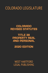 Colorado Revised Statutes Title 38 Property Real and Personal 2020 Edition