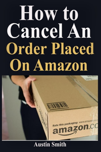 How to Cancel An Order Placed On Amazon: Step By Step Guide to Cancel Orders on Your Account