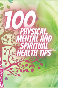 100 Physical, Mental and Spiritual Health Tips