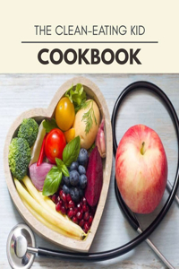 The Clean-eating Kid Cookbook
