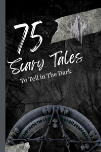 75 Scary Tales to Tell in The Dark