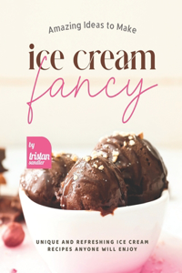 Amazing Ideas to Make Ice Cream Fancy