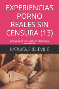 Experiencias Porno Reales Sin Censura (13): Historias de Sexo Intenso Demasiado Excitantes