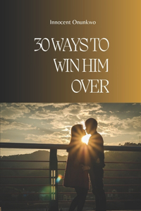 30 Ways to Win Him Over