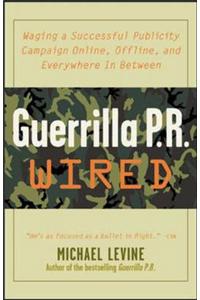 Guerrilla PR Wired: Waging a Successful Publicity Campaign Online, Offline and Everywhere in Between