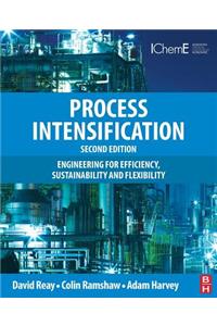 Process Intensification: Engineering for Efficiency, Sustainability and Flexibility