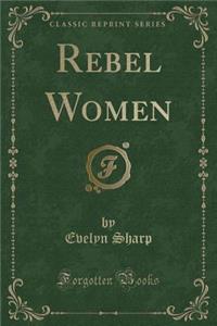 Rebel Women (Classic Reprint)