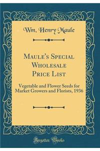 Maule's Special Wholesale Price List: Vegetable and Flower Seeds for Market Growers and Florists, 1936 (Classic Reprint)