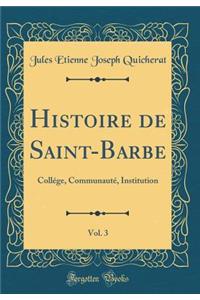 Histoire de Saint-Barbe, Vol. 3: Collï¿½ge, Communautï¿½, Institution (Classic Reprint)