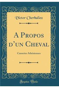 A Propos d'Un Cheval: Causeries AthÃ©niennes (Classic Reprint)