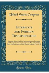 Interstate and Foreign Transportation: Hearings Before the Joint Subcommittee on Interstate and Foreign Commerce, Congress of the United States, Sixty-Fourth Congress, First Session; Index to Parts 1-10 (Classic Reprint)