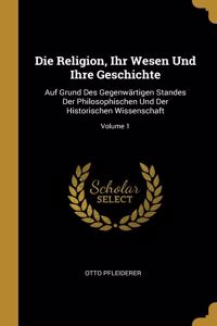 Die Religion, Ihr Wesen Und Ihre Geschichte