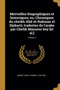 Merveilles biographiques et historiques; ou, Chroniques du cheikh Abd-el-Rahman el Djabarti; traduites de l'arabe par Chefik Mansour bey [et al.]; Volume 5