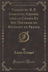 Voiages Du R. P. Emmanuel Crespel Dans Le Canada Et Son Naufrage En Revenant En France (Classic Reprint)