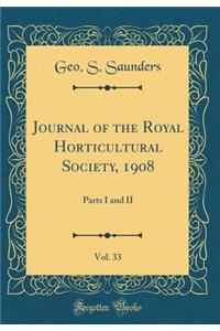 Journal of the Royal Horticultural Society, 1908, Vol. 33: Parts I and II (Classic Reprint)