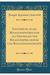 Einfï¿½hrung in Die Religionspsychologie ALS Grundlage Fï¿½r Religionsphilosophie Und Religionsgeschichte (Classic Reprint)