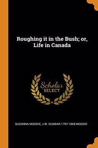 Roughing it in the Bush; or, Life in Canada