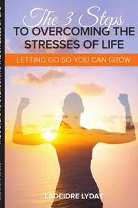 3 Steps to Overcoming the Stresses of Life