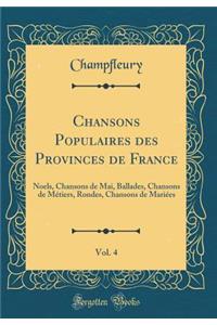 Chansons Populaires Des Provinces de France, Vol. 4: Noels, Chansons de Mai, Ballades, Chansons de MÃ©tiers, Rondes, Chansons de MariÃ©es (Classic Reprint)