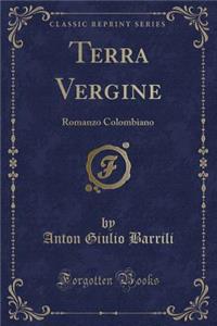 Terra Vergine: Romanzo Colombiano (Classic Reprint)