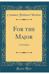 For the Major: A Novelette (Classic Reprint)