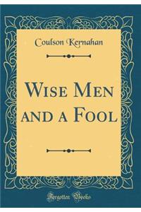 Wise Men and a Fool (Classic Reprint)