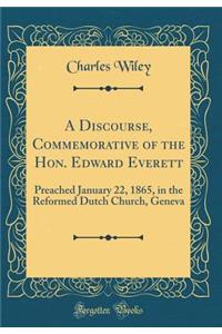 A Discourse, Commemorative of the Hon. Edward Everett: Preached January 22, 1865, in the Reformed Dutch Church, Geneva (Classic Reprint)