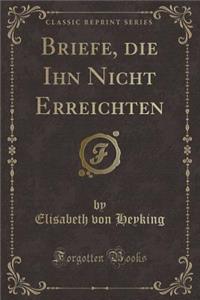 Briefe, Die Ihn Nicht Erreichten (Classic Reprint)