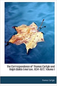 The Correspondence of Thomas Carlyle and Ralph Waldo Emerson, 1834-1872, Volume I