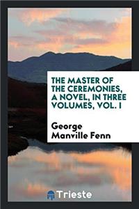 The Master of the Ceremonies, a Novel, in Three Volumes, Vol. I